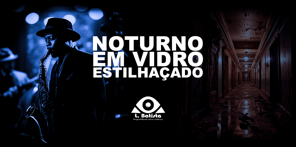 Capa do conto 'Noturno em Vidro Estilhaçado', mostrando um músico de jazz em azul tocando saxofone à esquerda e um corredor escuro e misterioso à direita, com o logotipo do L. Batista autor abaixo.