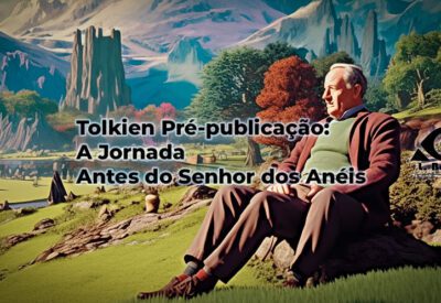 Ilustração de J. R. R. Tolkien em uma paisagem fantástica com o logo do site ‘L. Batista, compartilhando ideias e histórias’ no centro. E acima dela a legenta Tolkien Pré-publicação: A jornada antes do Senhor dos Anéis