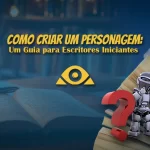 Banner principal para o artigo Como Criar um Personagem: Um Guia para Escritores Iniciantes