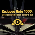 Redação nota 1000: Dicas essenciais para atingir o alvo